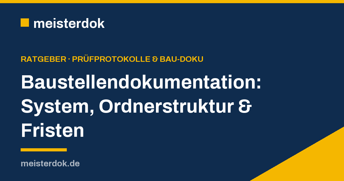 Baustellendokumentation: System, Ordnerstruktur & Fristen