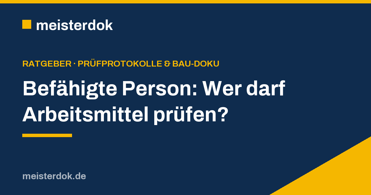 Befähigte Person: Wer darf Arbeitsmittel prüfen?