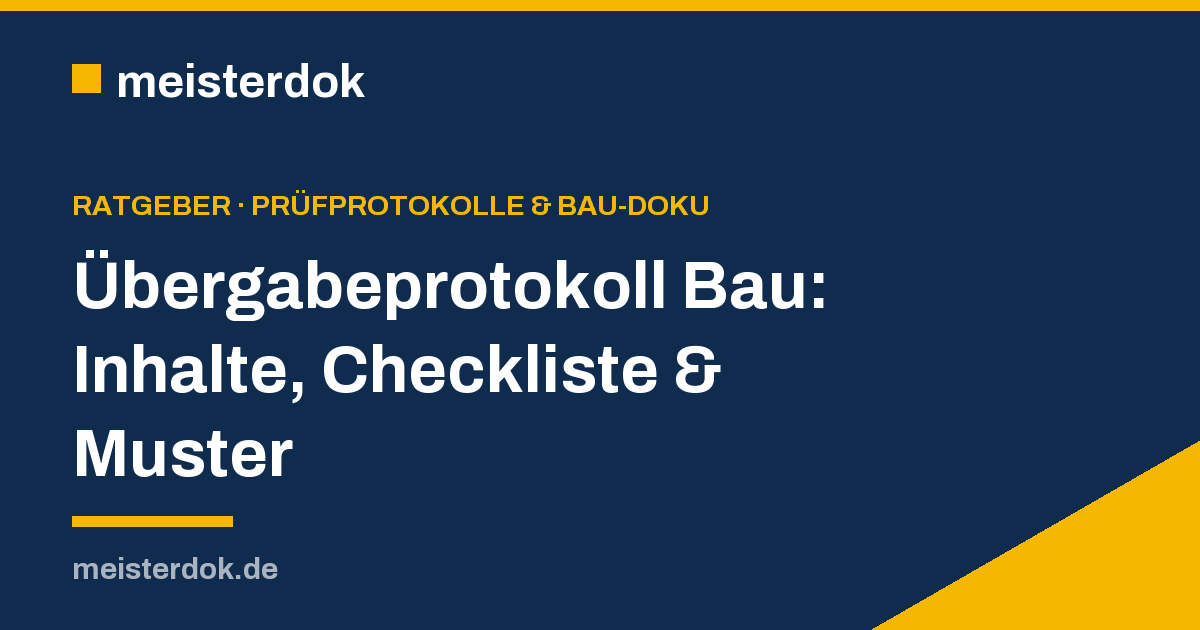 Übergabeprotokoll Bau: Inhalte, Checkliste & Muster