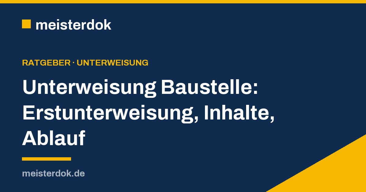 Unterweisung Baustelle: Erstunterweisung, Inhalte, Ablauf